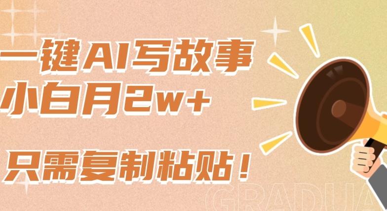 一键AI写故事，新赛道新玩法，只需复制粘贴，小白轻松月入2w+【揭秘】-巅峰资源网