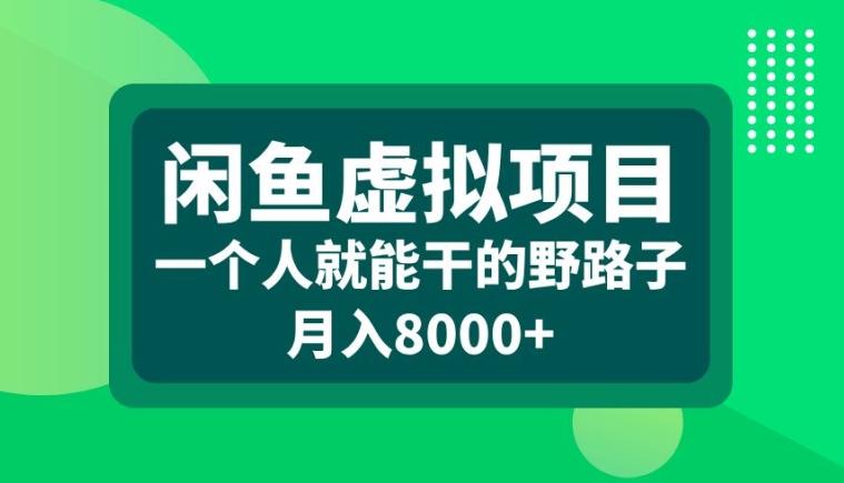闲鱼虚拟项目，一个人就可以干的野路子，月入8000+【揭秘】-巅峰资源网