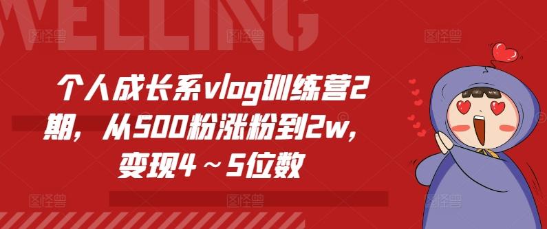 个人成长系vlog训练营2期，从500粉涨粉到2w，变现4～5位数-巅峰资源网