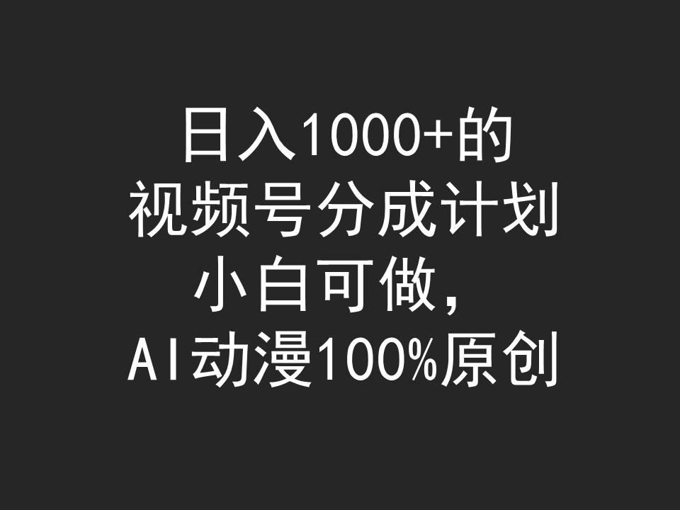 (9653期)日入1000+的视频号分成计划，小白可做，AI动漫100%原创-巅峰资源网