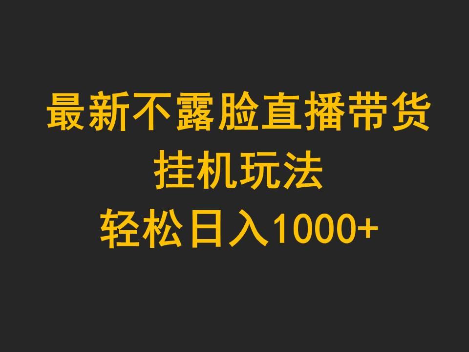 (9897期)最新不露脸直播带货，挂机玩法，轻松日入1000+-巅峰资源网