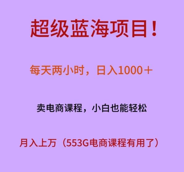 超级蓝海项目！每天两小时，日入‌1000＋，卖电商课程，小白也能轻‌松，月入上万-巅峰资源网