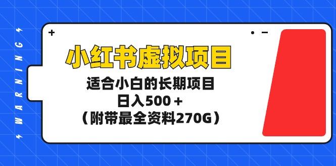 (9338期)小红书虚拟项目，适合小白的长期项目，日入500＋(附带最全资料270G)-巅峰资源网