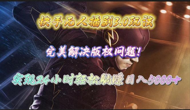 (10077期)快手无人播剧3.0玩法，完美解决版权问题，实现24小时轻松躺赚日入5000+-巅峰资源网