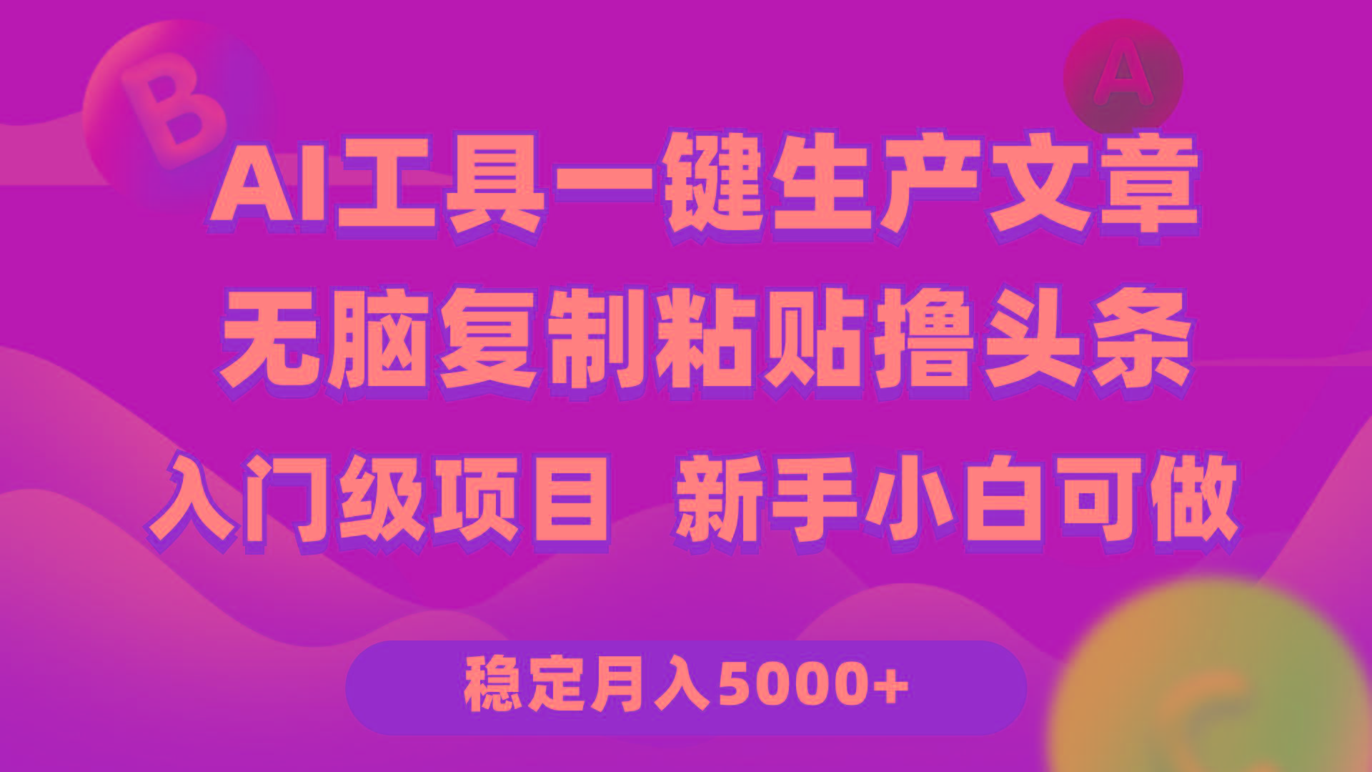 (9967期)利用AI工具无脑复制粘贴撸头条收益 每天2小时 稳定月入5000+互联网入门...-巅峰资源网