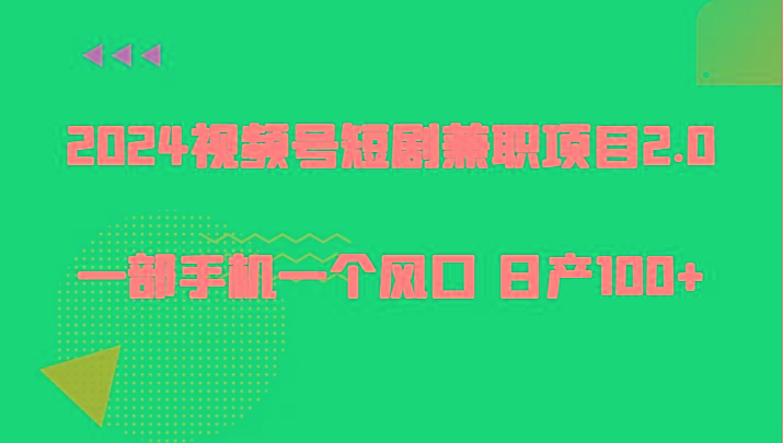 2024视频号短剧兼职项目2.0、一部手机一个风口 日产100+-巅峰资源网