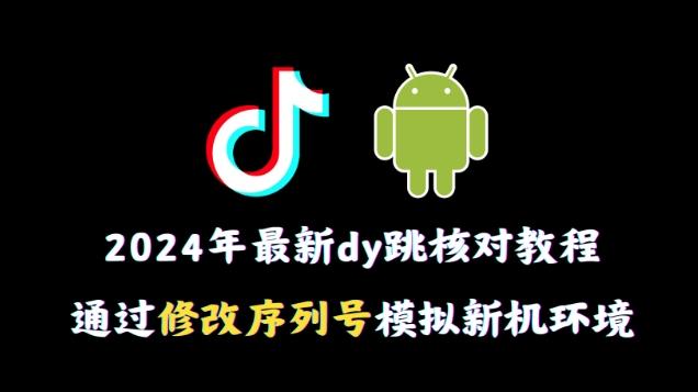 2024年最新抖音跳核对教程，通过修改序列号模拟新机环境【揭秘】-巅峰资源网