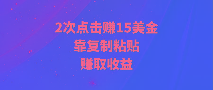 (9384期)靠2次点击赚15美金，复制粘贴就能赚取收益-巅峰资源网