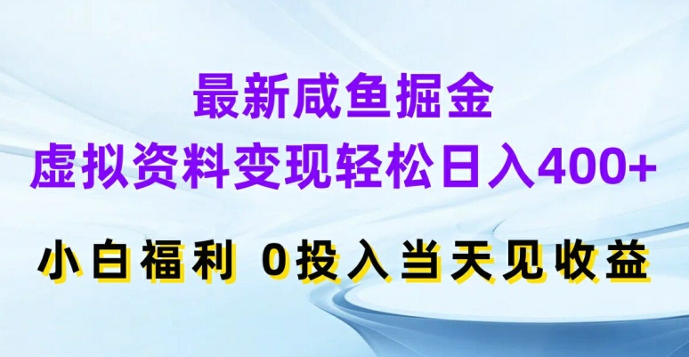 最新咸鱼掘金，虚拟资料变现，轻松日入400+，小白福利，0投入当天见收益【揭秘】-巅峰资源网