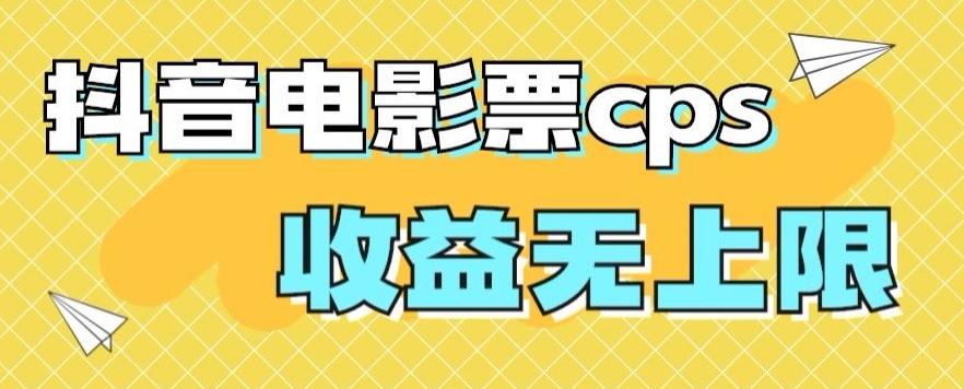 风口项目，抖音电影票cps，单日收益上限高，保姆级教程，小白也可学会-巅峰资源网