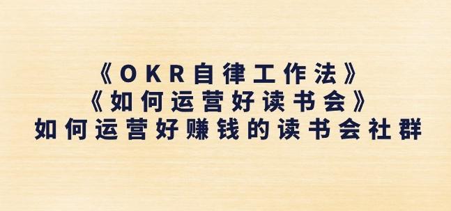 《OKR自律工作法》+《如何运营好读书会》如何运营好赚钱的读书会社群-巅峰资源网