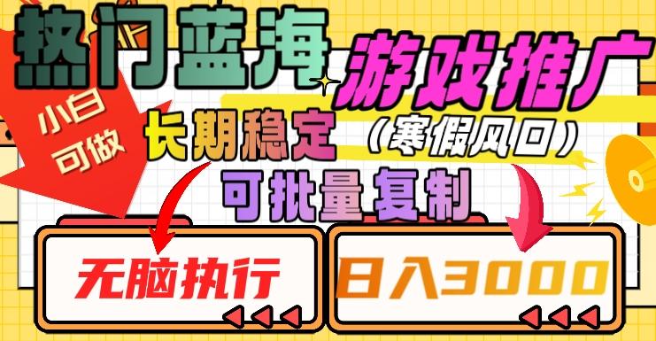 热门蓝海游戏推广任务，长期稳定，无脑执行，单日收益3000+，可矩阵化操作【揭秘】-巅峰资源网