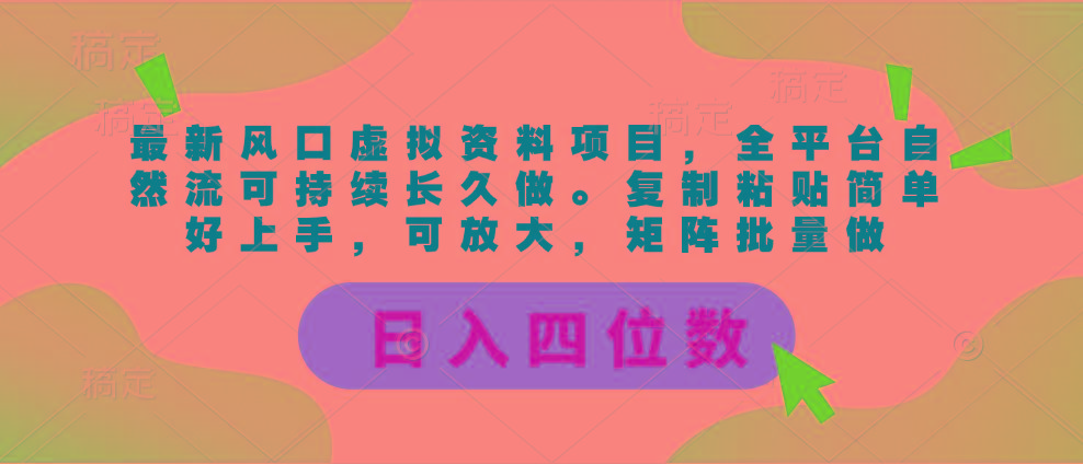 最新风口虚拟资料项目，全平台自然流可持续长久做。复制粘贴 日入四位数-巅峰资源网
