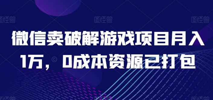 微信卖破解游戏项目月入1万，0成本资源已打包【揭秘】-巅峰资源网
