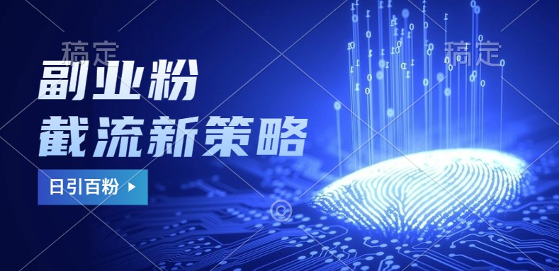 副业粉截流玩法与更新，不废号， 不封号。日引100+-巅峰资源网