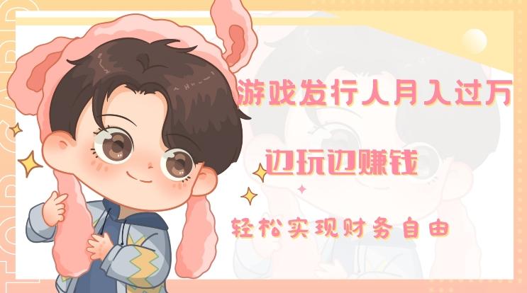 游戏发行人月入过万，边玩边赚钱-巅峰资源网
