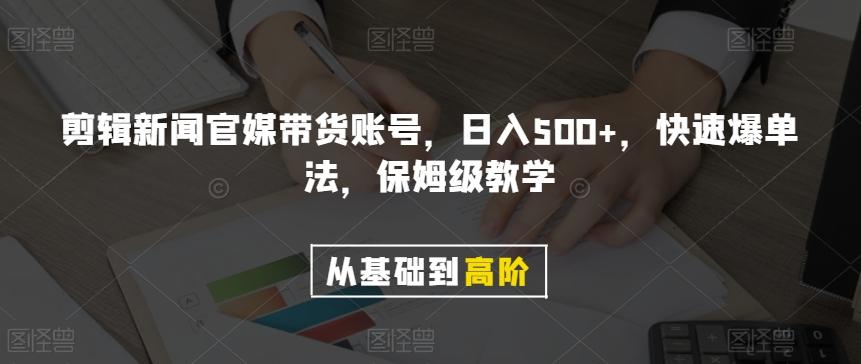 剪辑新闻官媒带货账号，日入500+，快速爆单法，保姆级教学【揭秘】-巅峰资源网