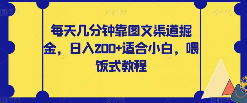 每天几分钟靠图文渠道掘金，日入200+适合小白，喂饭式教程【揭秘】-巅峰资源网