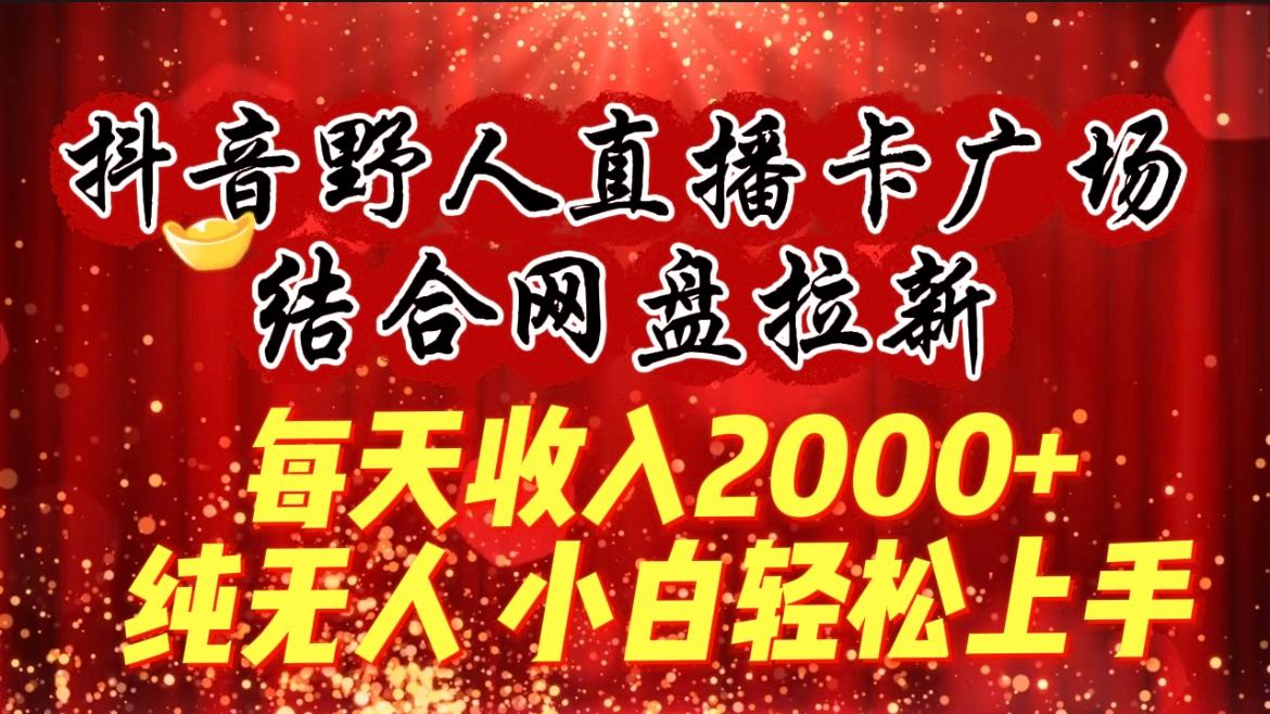 (9504期)每天收入2000+，抖音野人直播卡广场，结合网盘拉新，纯无人，小白轻松上手-巅峰资源网