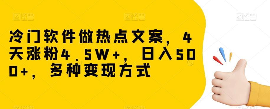 冷门软件做热点文案，4天涨粉4.5W+，日入500+，多种变现方式【揭秘】-巅峰资源网