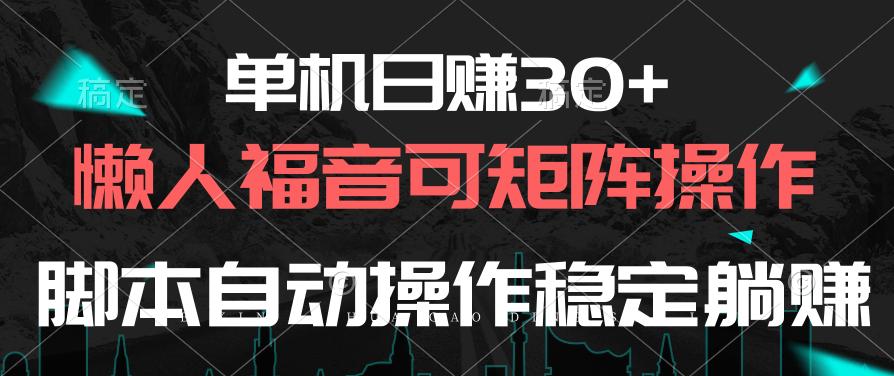 单机日赚30+，懒人福音可矩阵，脚本自动操作稳定躺赚-巅峰资源网